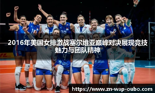 2016年美国女排激战塞尔维亚巅峰对决展现竞技魅力与团队精神