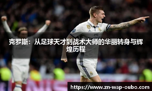 克罗斯：从足球天才到战术大师的华丽转身与辉煌历程