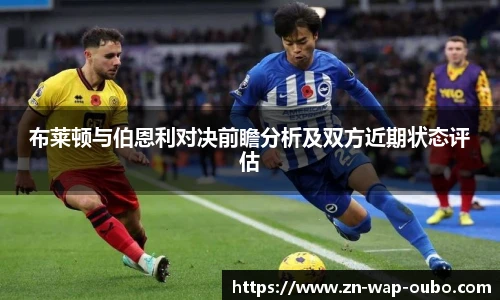 布莱顿与伯恩利对决前瞻分析及双方近期状态评估