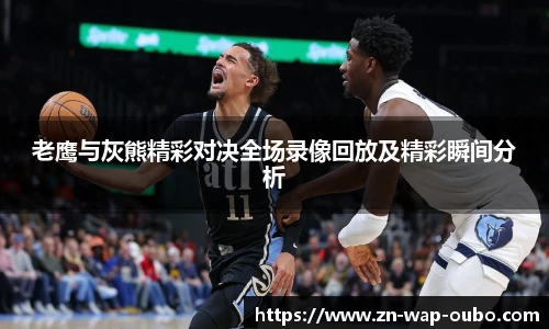 老鹰与灰熊精彩对决全场录像回放及精彩瞬间分析