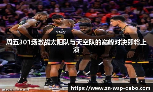 周五301场激战太阳队与天空队的巅峰对决即将上演